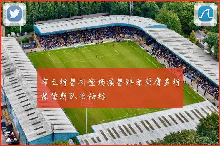 布兰特替补登场接替拜尔荣膺多特蒙德新队长袖标