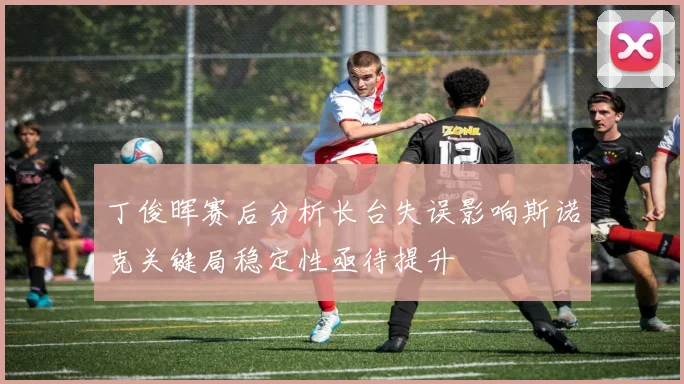 丁俊晖赛后分析长台失误影响斯诺克关键局稳定性亟待提升